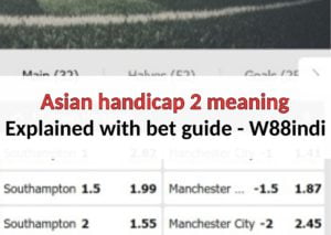 Asian handicap 2 meaning explained with bet guide - W88indi