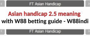 W88indi Asian Handicap 2.5 Meaning