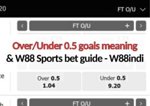 Over/Under 0.5 goals meaning & W88 Sports bet guide - W88indi