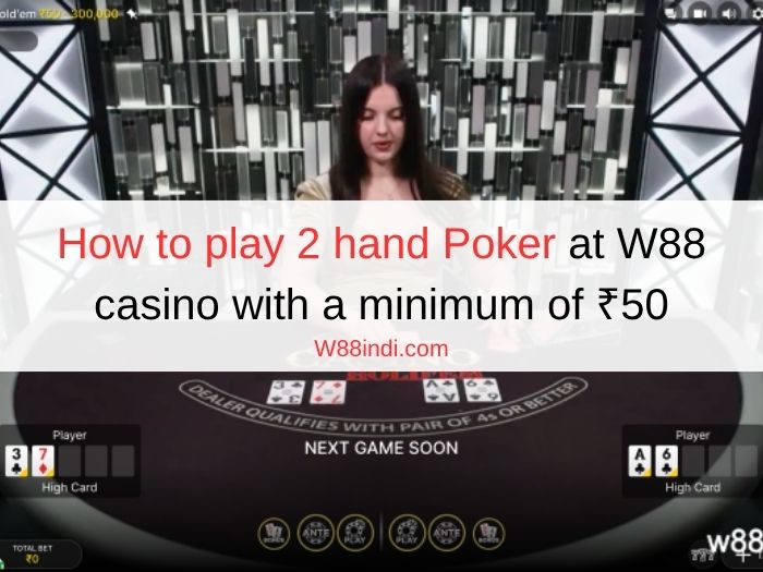 How to play 2 hand Poker at W88 casino with a minimum of ₹50